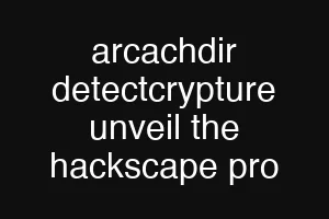 arcachdir detectcrypture unveil the hackscape pro