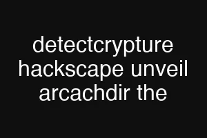 detectcrypture hackscape unveil arcachdir the
