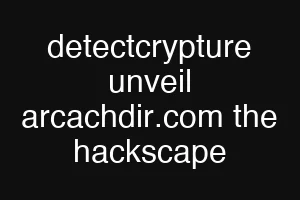 detectcrypture unveil arcachdir.com the hackscape