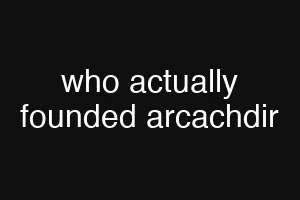 who actually founded arcachdir